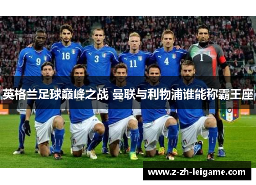 英格兰足球巅峰之战 曼联与利物浦谁能称霸王座 英格兰足球巅峰之战 曼联与利物浦谁能称霸王座