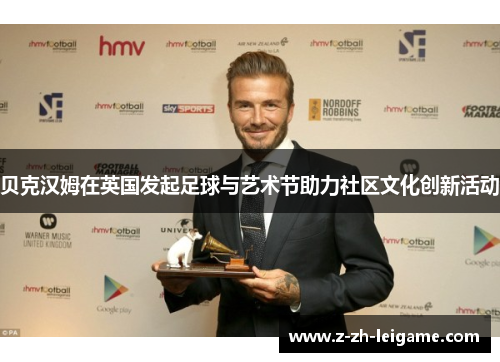 贝克汉姆在英国发起足球与艺术节助力社区文化创新活动 贝克汉姆在英国发起足球与艺术节助力社区文化创新活动