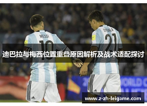 迪巴拉与梅西位置重叠原因解析及战术适配探讨