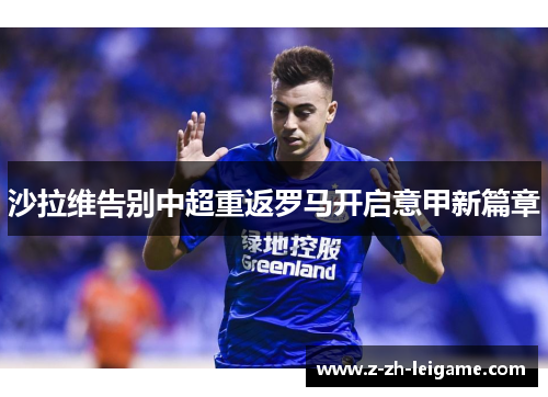 沙拉维告别中超重返罗马开启意甲新篇章