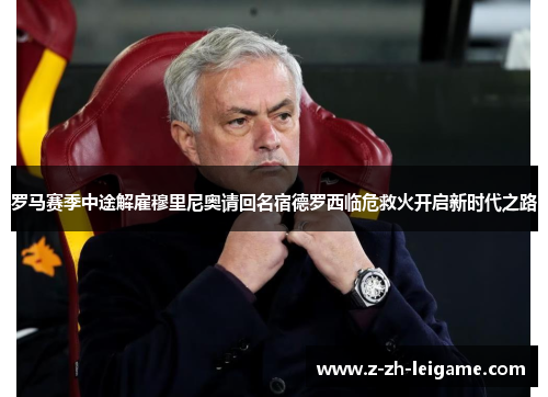 罗马赛季中途解雇穆里尼奥请回名宿德罗西临危救火开启新时代之路