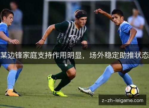 某边锋家庭支持作用明显，场外稳定助推状态